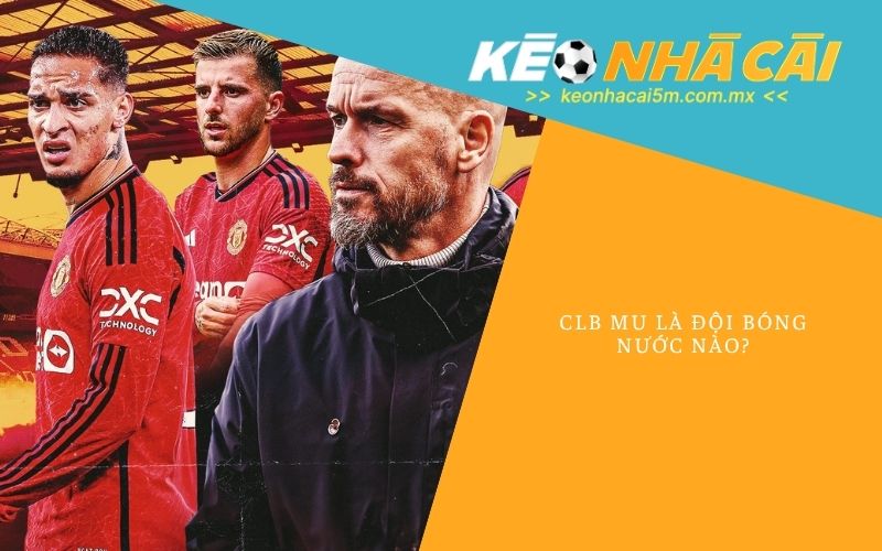 CLB MU Là Đội Bóng Nước Nào