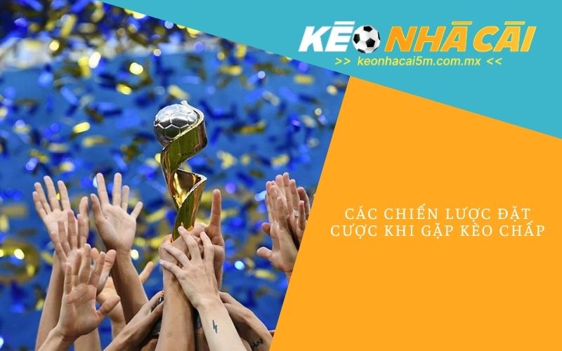 Các Chiến Lược Đặt Cược Khi Gặp Kèo Chấp