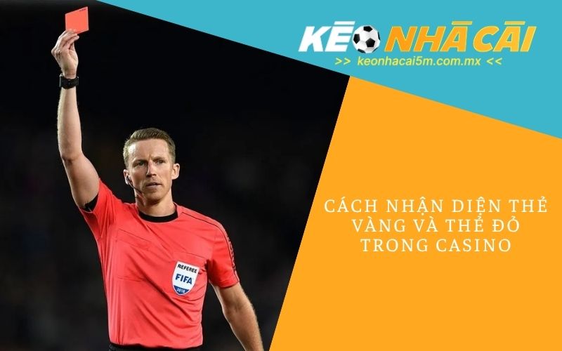 Cách Nhận Diện Thẻ Vàng Và Thẻ Đỏ Trong Casino