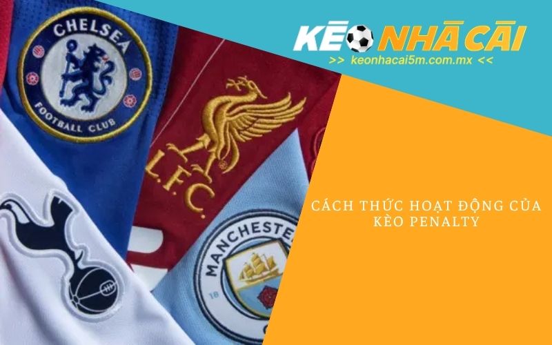 Cách Thức Hoạt Động Của Kèo Penalty