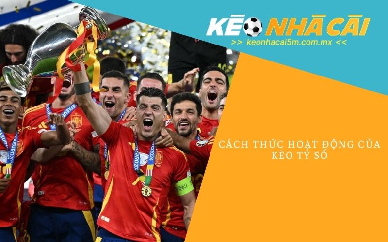 Cách Thức Hoạt Động Của Kèo Tỷ Số