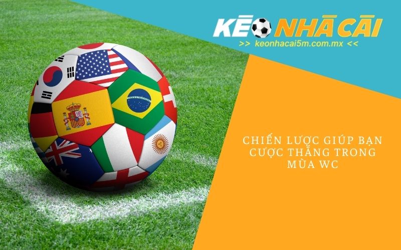 Chiến Lược Giúp Bạn Cược Thắng Trong Mùa WC