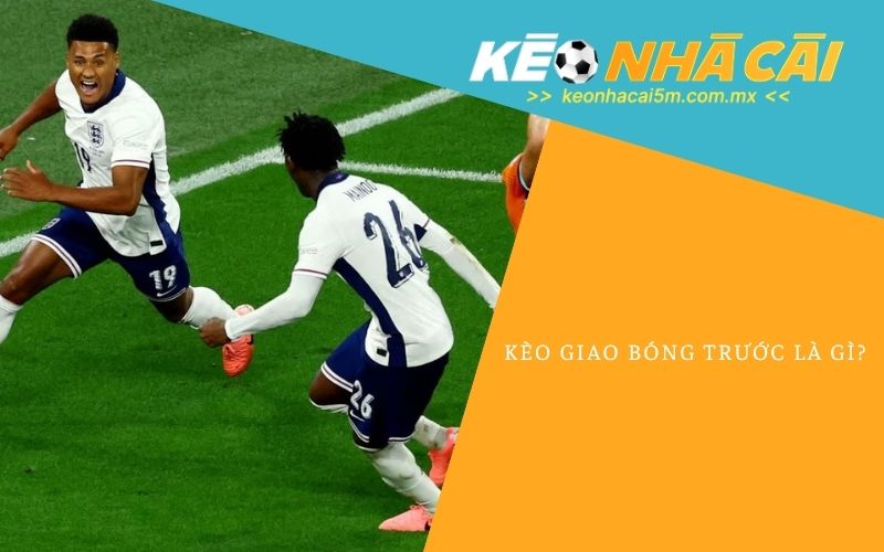 Kèo Giao Bóng Trước Là Gì