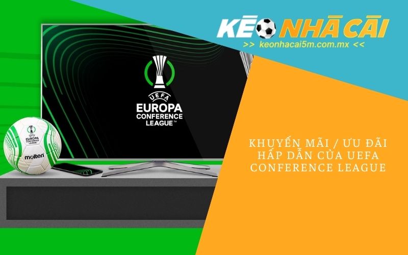 Khuyến Mãi _ Ưu Đãi Hấp Dẫn Của UEFA Conference League
