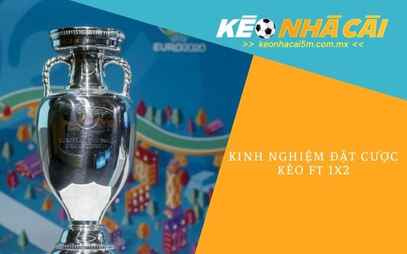 Kinh Nghiệm Đặt Cược Kèo Ft 1x2