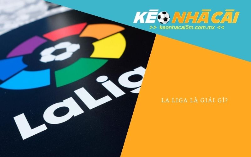 La Liga Là Giải Gì