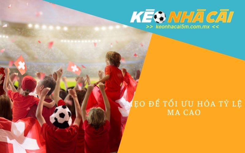 Mẹo Để Tối Ưu Hóa Tỷ Lệ Ma Cao