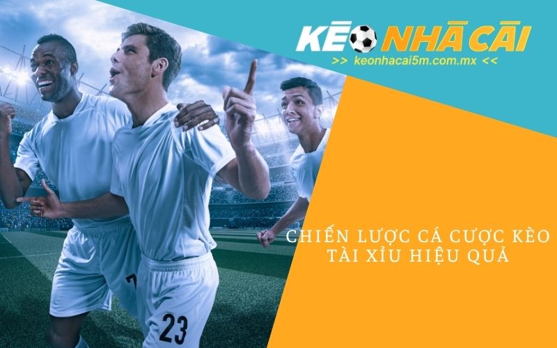 Những Chiến Lược Cá Cược Kèo Tài Xỉu Hiệu Quả