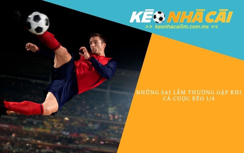 Những Sai Lầm Thường Gặp Khi Cá Cược Kèo 1/4