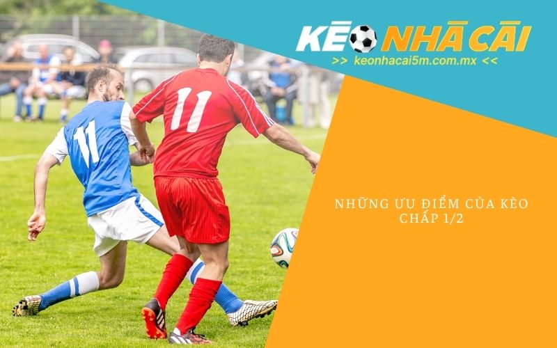 Những Ưu Điểm Của Kèo Chấp 1/2
