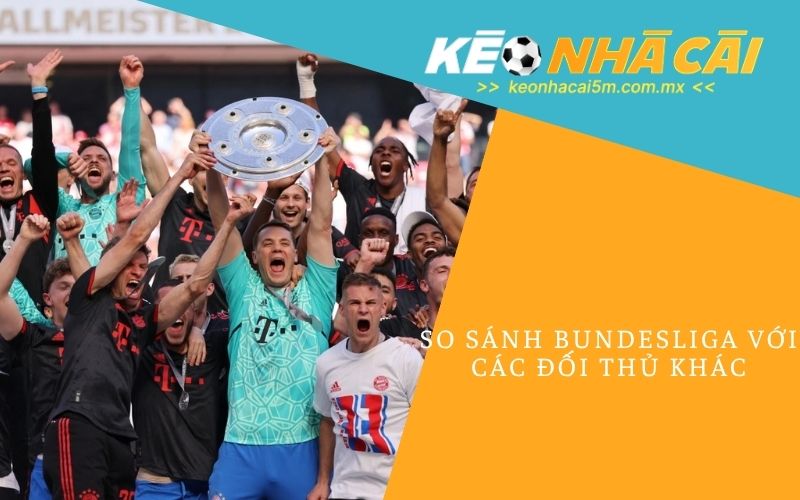 So Sánh Bundesliga Với Các Đối Thủ Khác