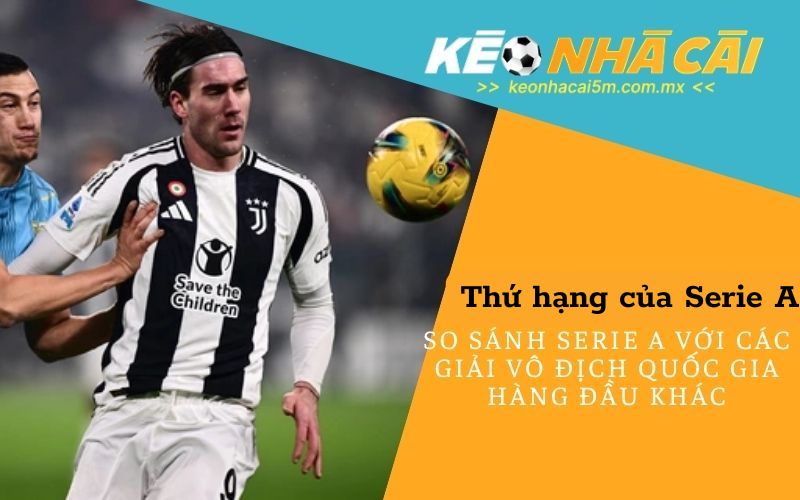 So Sánh Serie A Với Các Giải Vô Địch Quốc Gia Hàng Đầu Khác