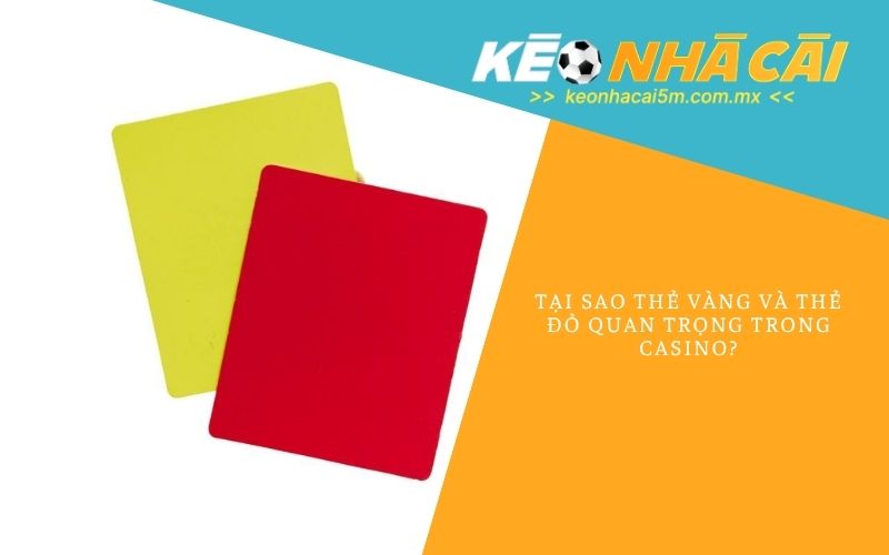 Tại Sao Thẻ Vàng Và Thẻ Đỏ Quan Trọng Trong Casino