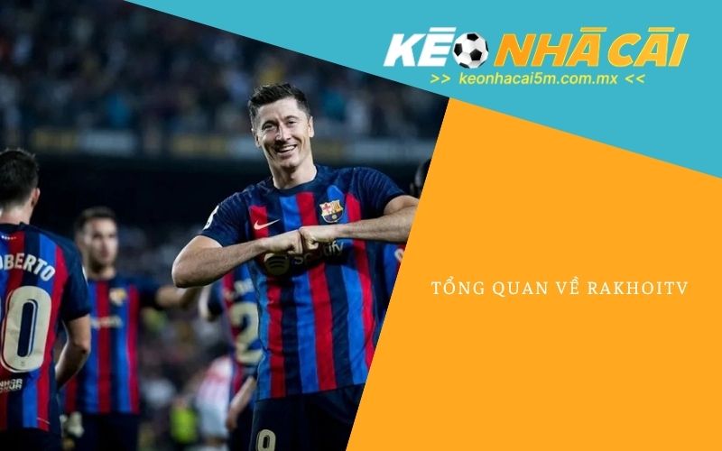 Tổng Quan Về Rakhoitv