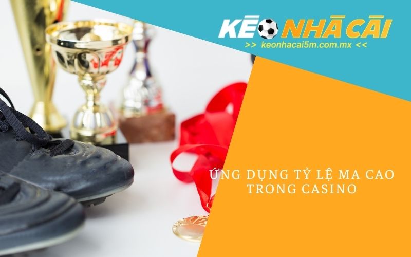 Ứng Dụng Tỷ Lệ Ma Cao Trong Casino