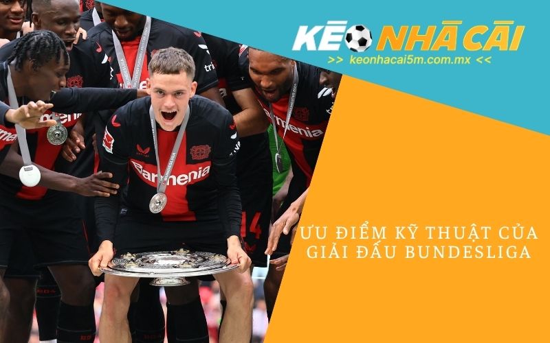 Ưu Điểm Kỹ Thuật Của Giải Đấu Bundesliga