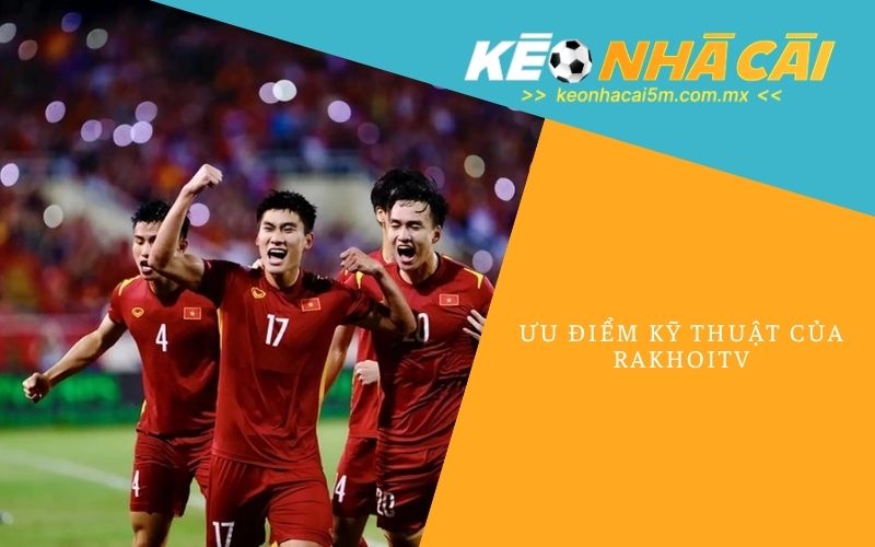 Ưu Điểm Kỹ Thuật Của Rakhoitv