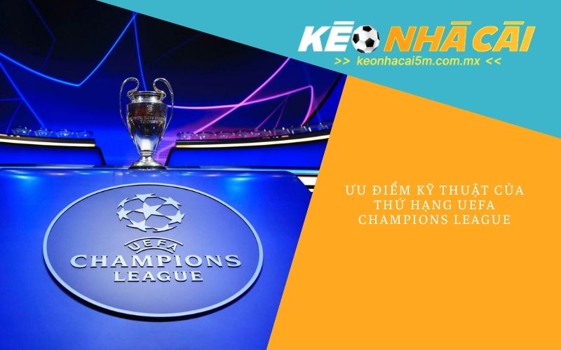 Ưu Điểm Kỹ Thuật Của Thứ Hạng UEFA Champions League