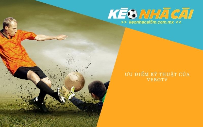 Ưu Điểm Kỹ Thuật Của Vebotv