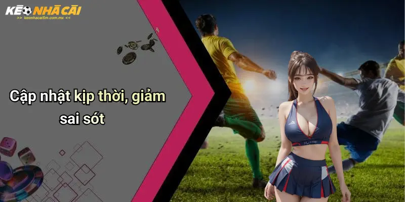 Cập nhật kịp thời, giảm sai sót