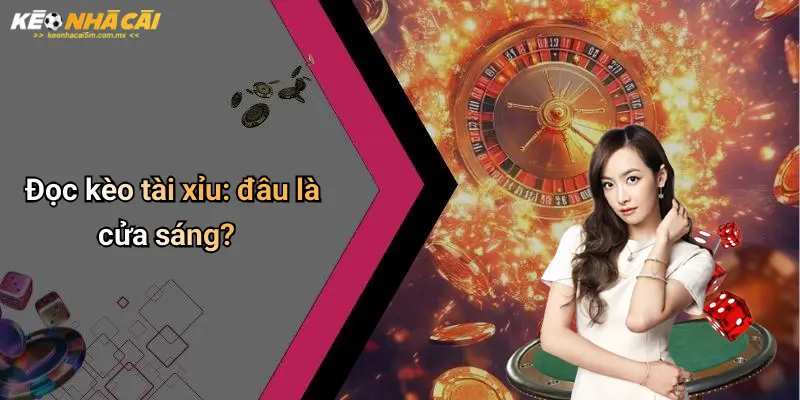 Đọc kèo tài xỉu: đâu là cửa sáng?