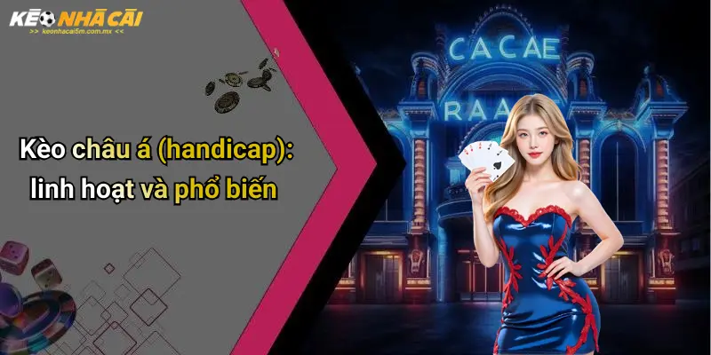 Kèo châu á (handicap): linh hoạt và phổ biến